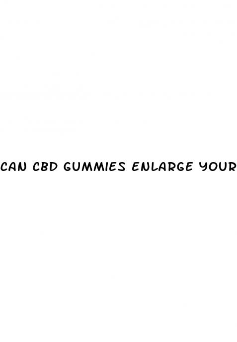 can cbd gummies enlarge your penis