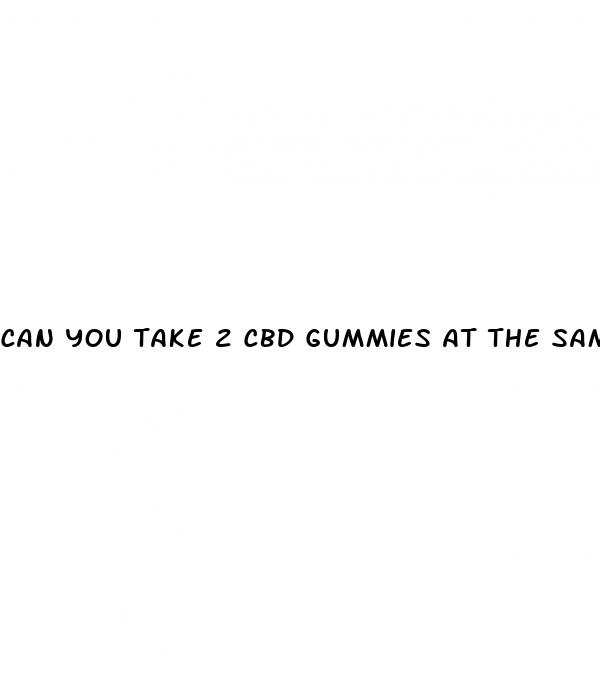 can you take 2 cbd gummies at the same time