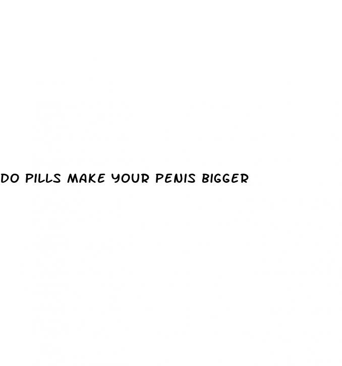 do pills make your penis bigger