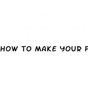 how to make your peni bigger naturally fast