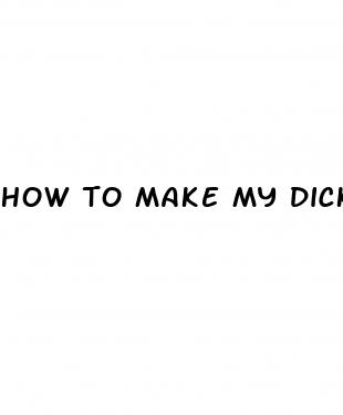 how to make my dick get bigger