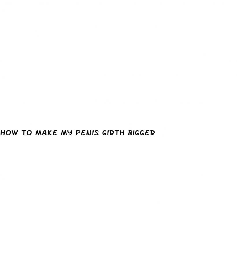 how to make my penis girth bigger