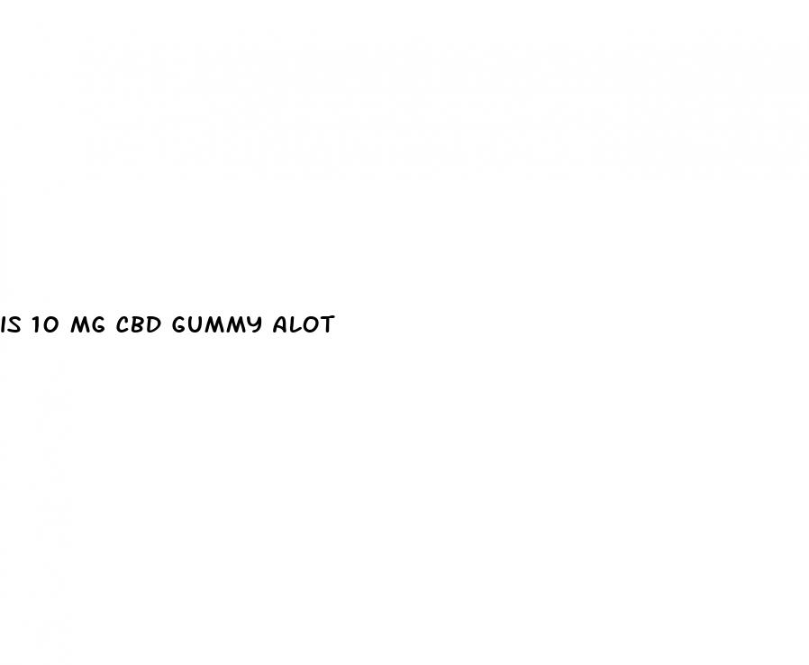 is 10 mg cbd gummy alot