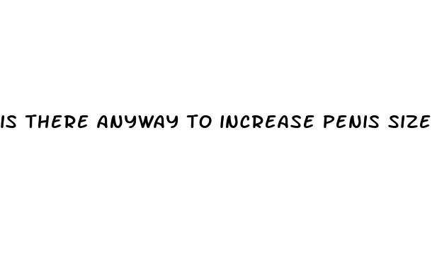 is there anyway to increase penis size