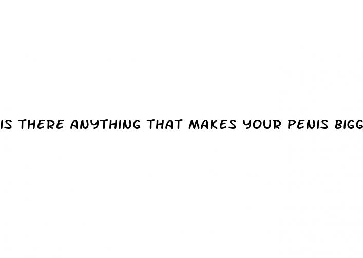 is there anything that makes your penis bigger