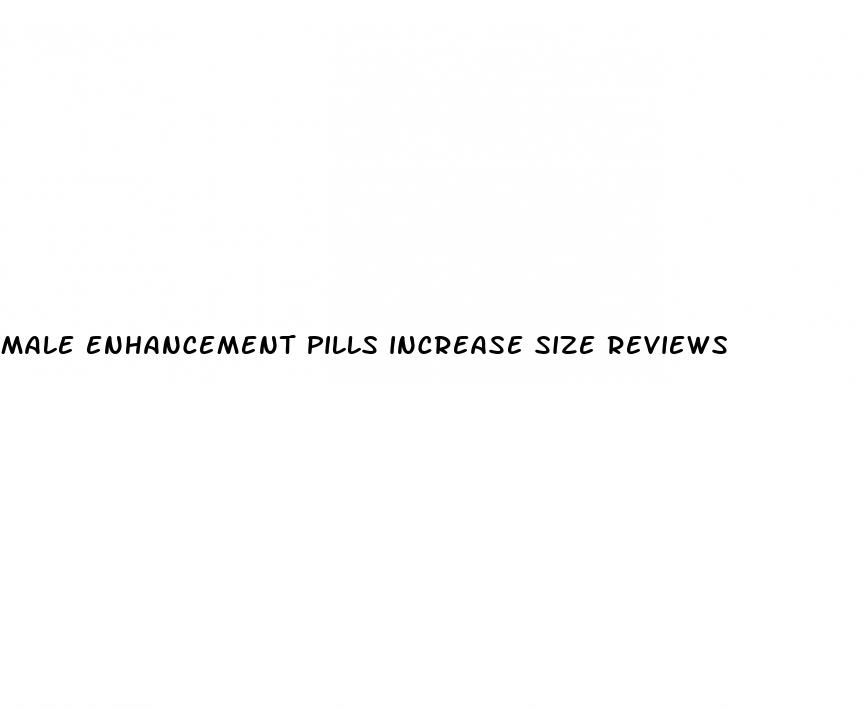 male enhancement pills increase size reviews