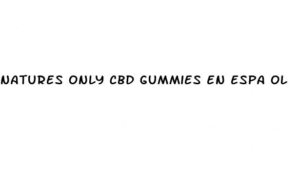 natures only cbd gummies en espa ol