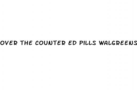 over the counter ed pills walgreens