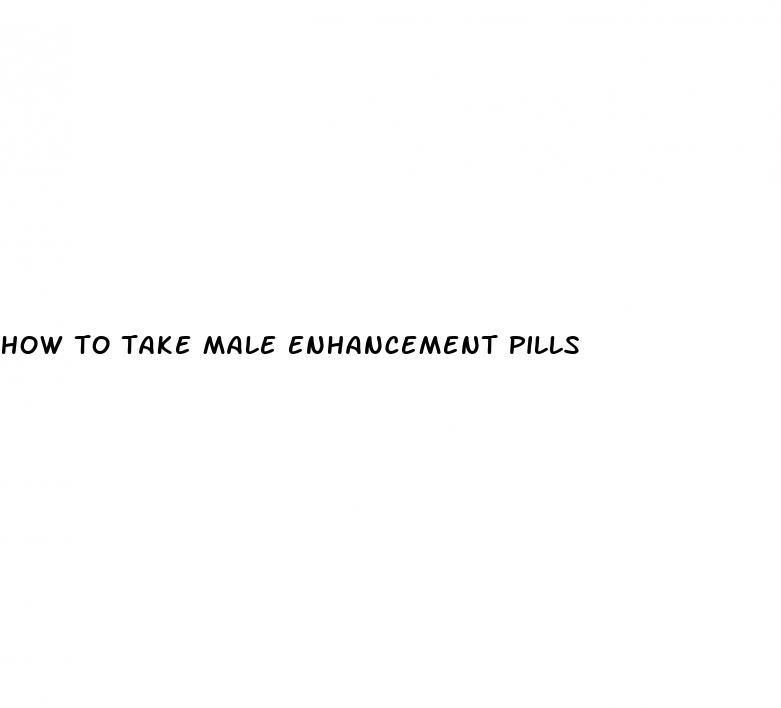 how to take male enhancement pills