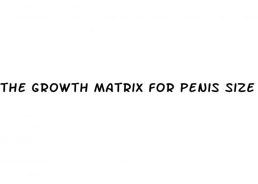 the growth matrix for penis size