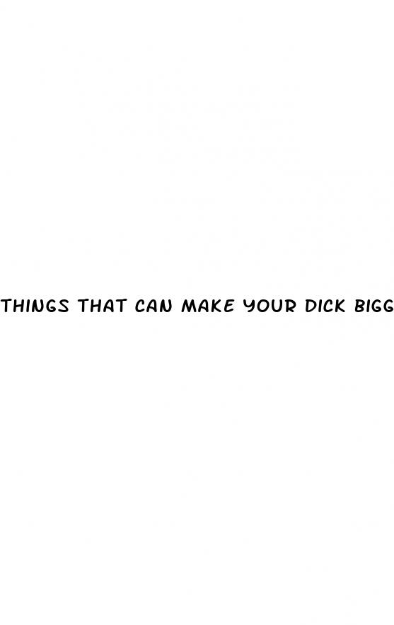 things that can make your dick bigger