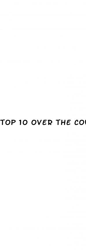 top 10 over the counter male enhancement pills