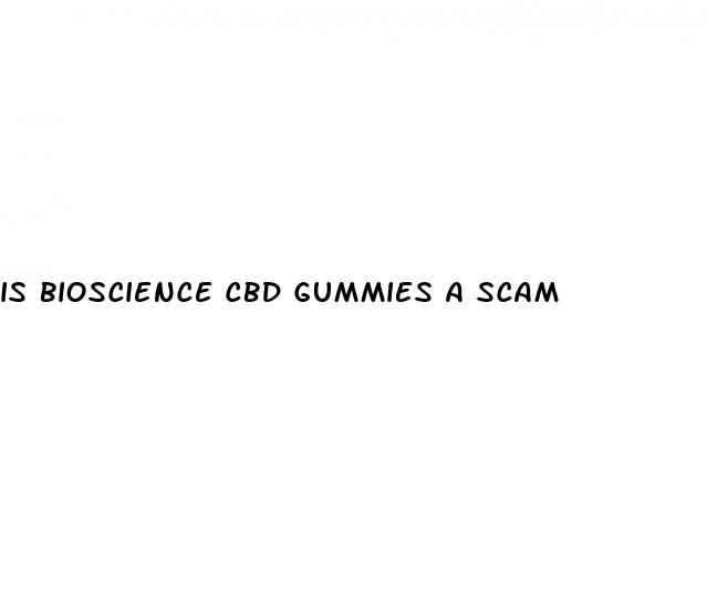 is bioscience cbd gummies a scam