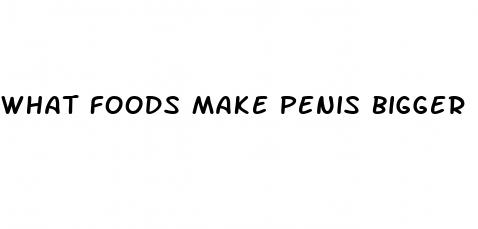 what foods make penis bigger