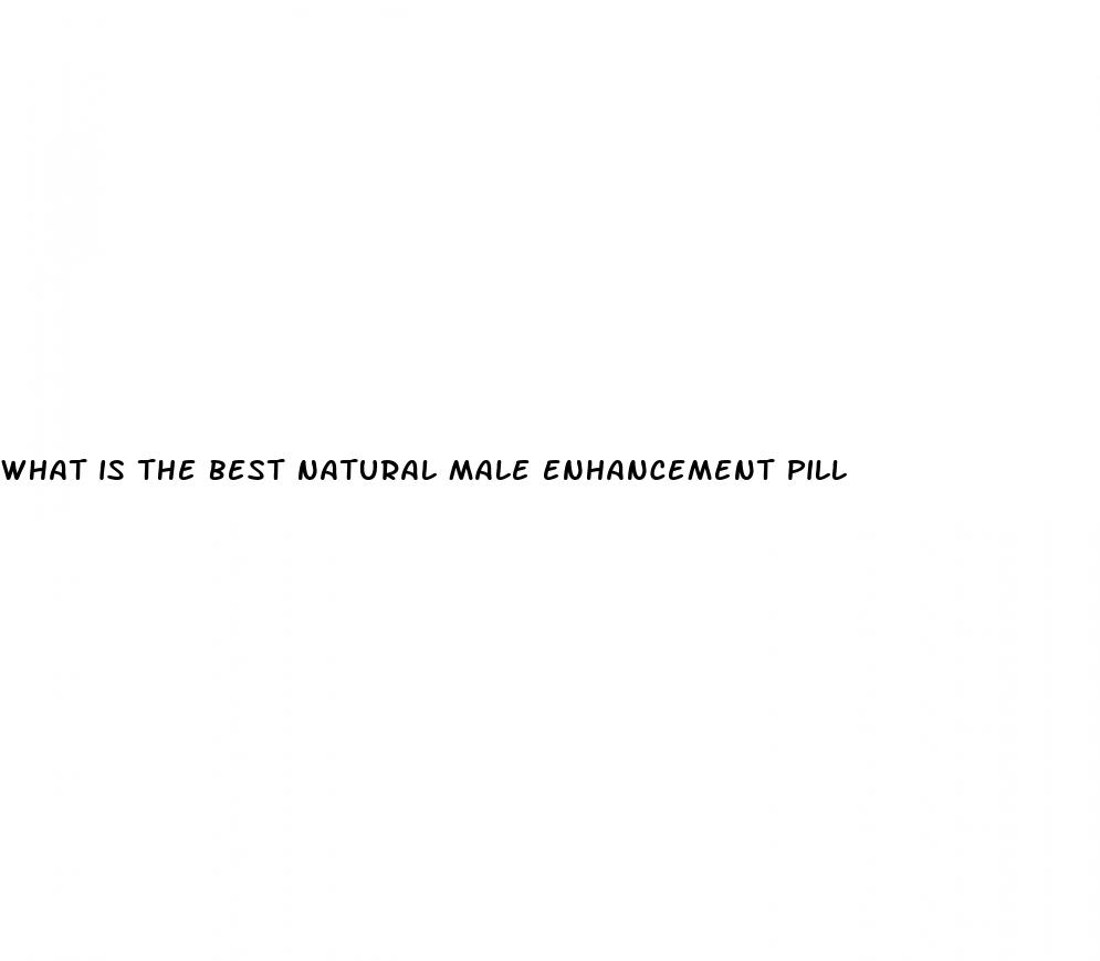 what is the best natural male enhancement pill