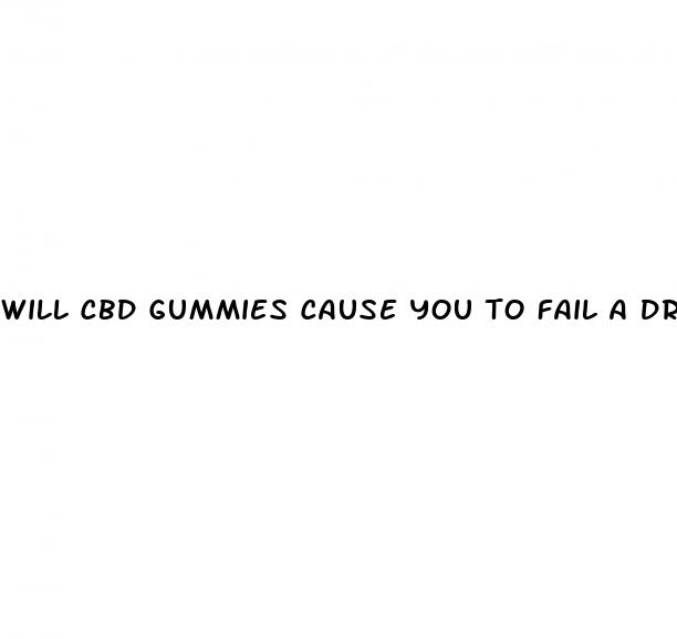 will cbd gummies cause you to fail a drug test