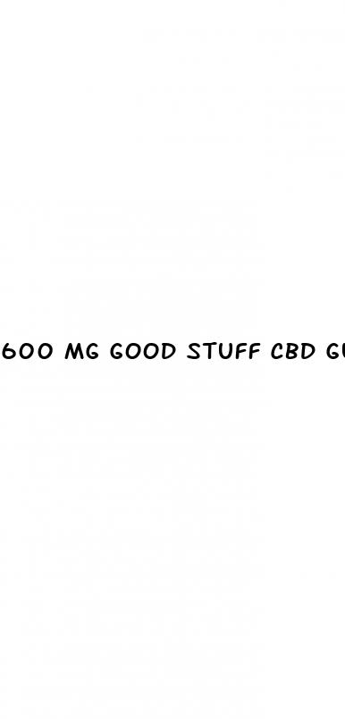 600 mg good stuff cbd gummies