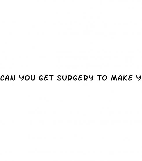 can you get surgery to make your penis bigger