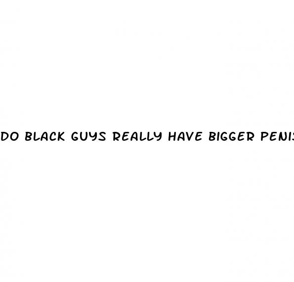 do black guys really have bigger penis
