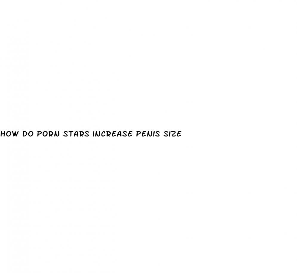 how do porn stars increase penis size