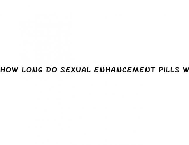 how long do sexual enhancement pills work