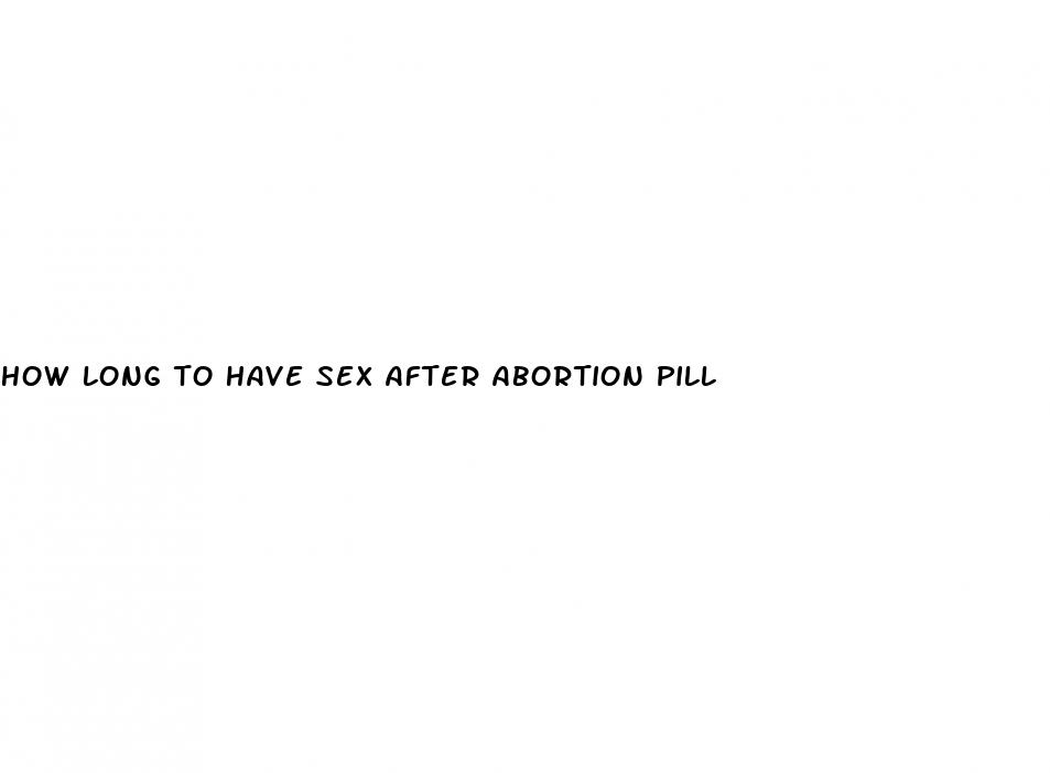 how long to have sex after abortion pill