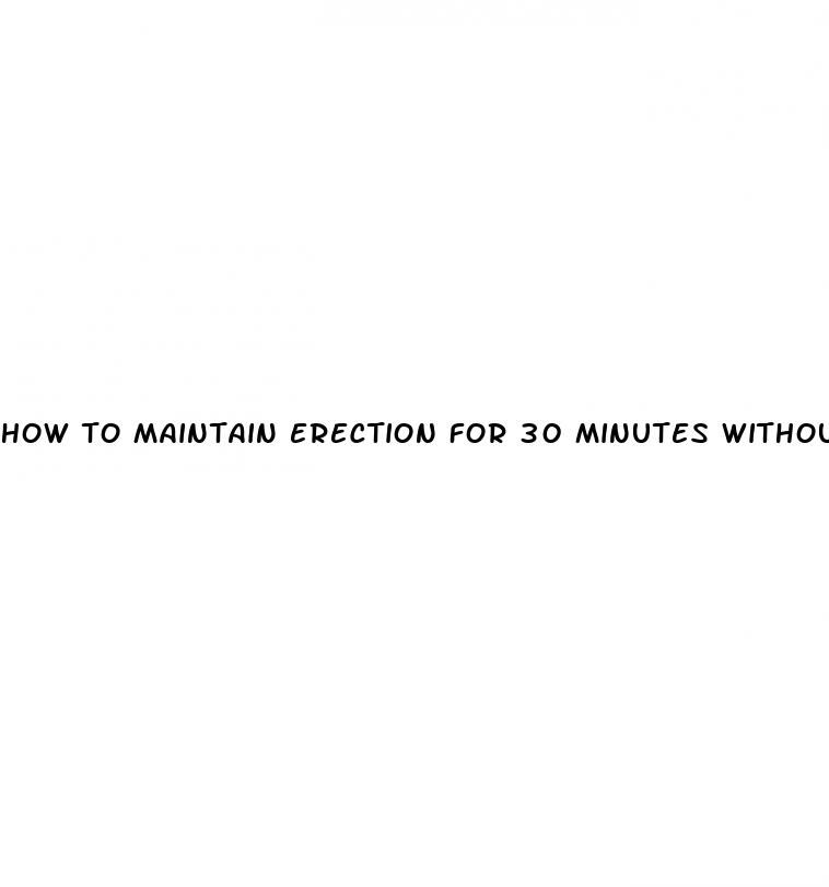 how to maintain erection for 30 minutes without pills