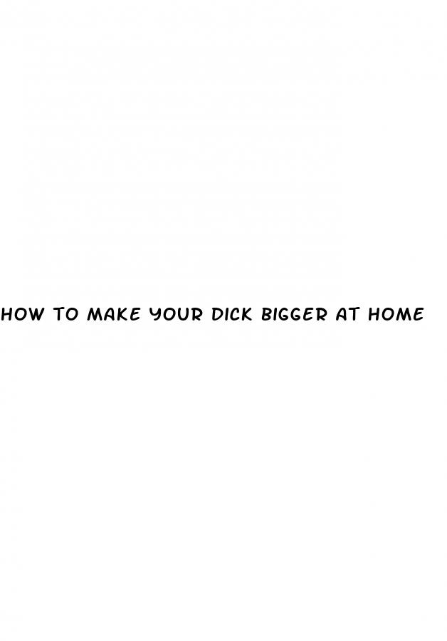 how to make your dick bigger at home