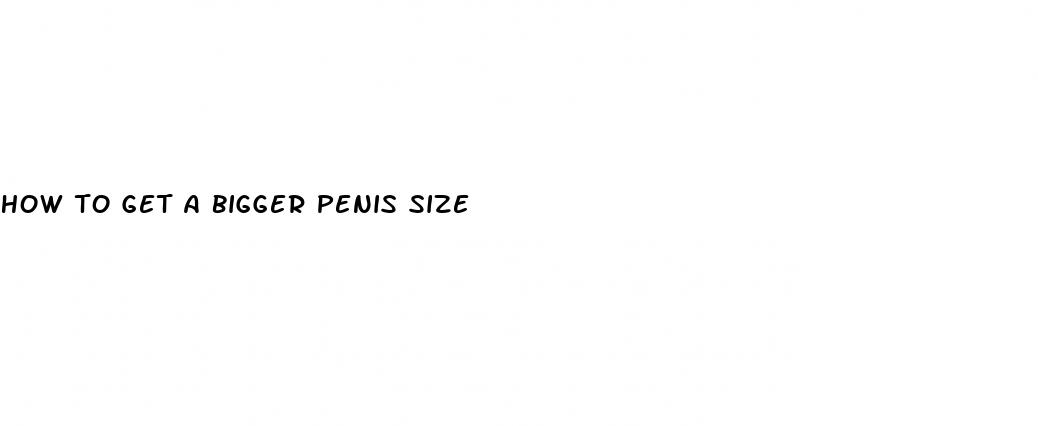 how to get a bigger penis size