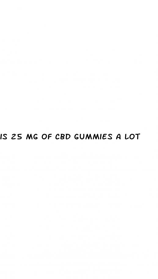 is 25 mg of cbd gummies a lot