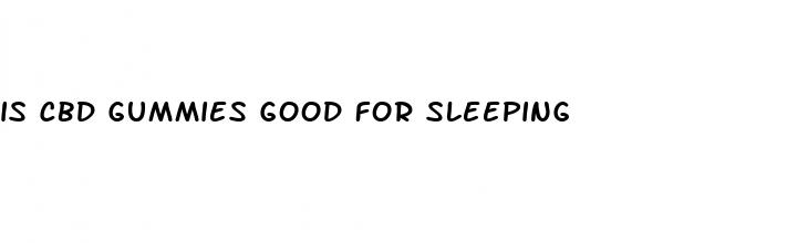 is cbd gummies good for sleeping