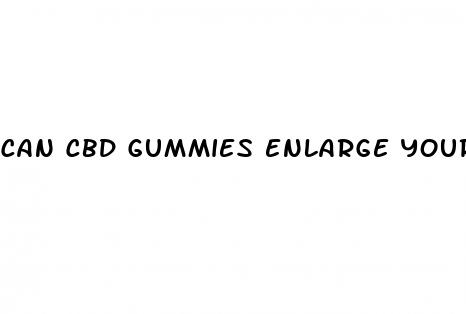 can cbd gummies enlarge your penis