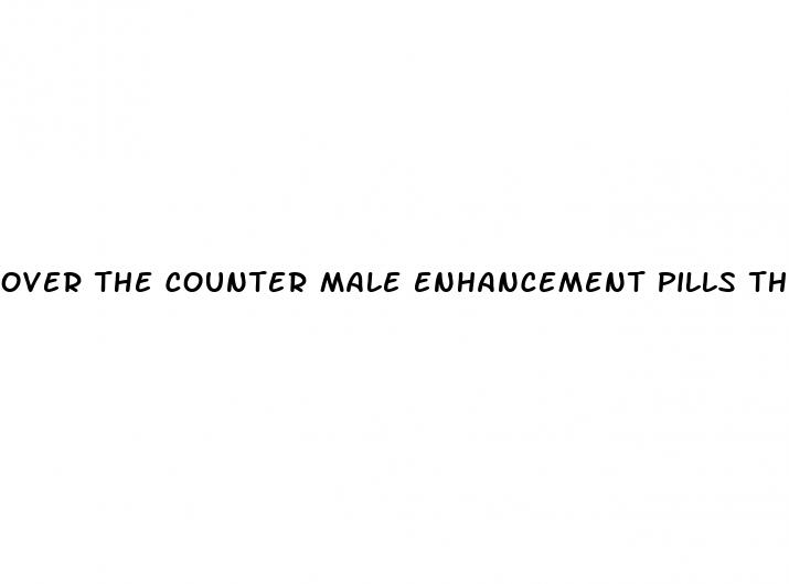 over the counter male enhancement pills that really work