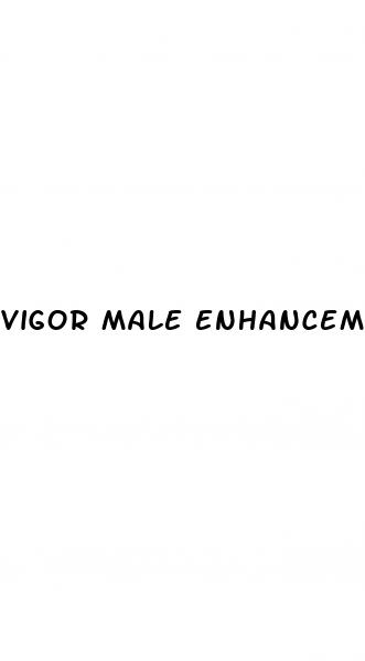 vigor male enhancement pills
