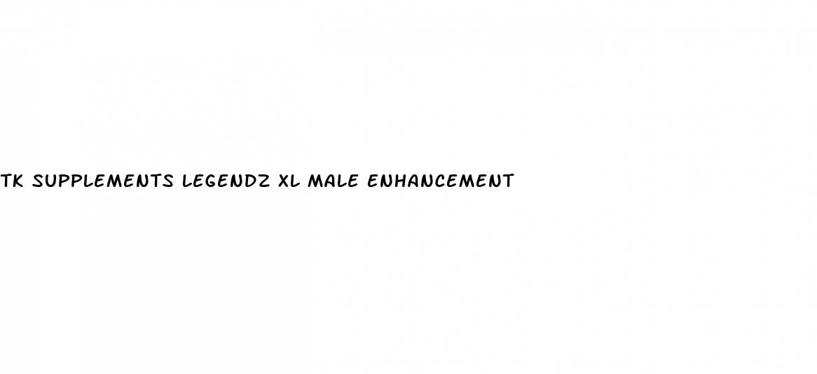 tk supplements legendz xl male enhancement