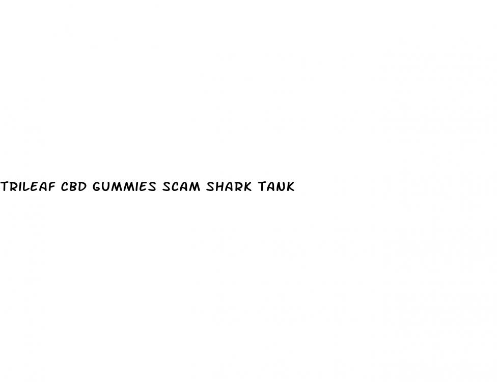 trileaf cbd gummies scam shark tank