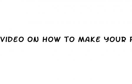 video on how to make your peni bigger naturally