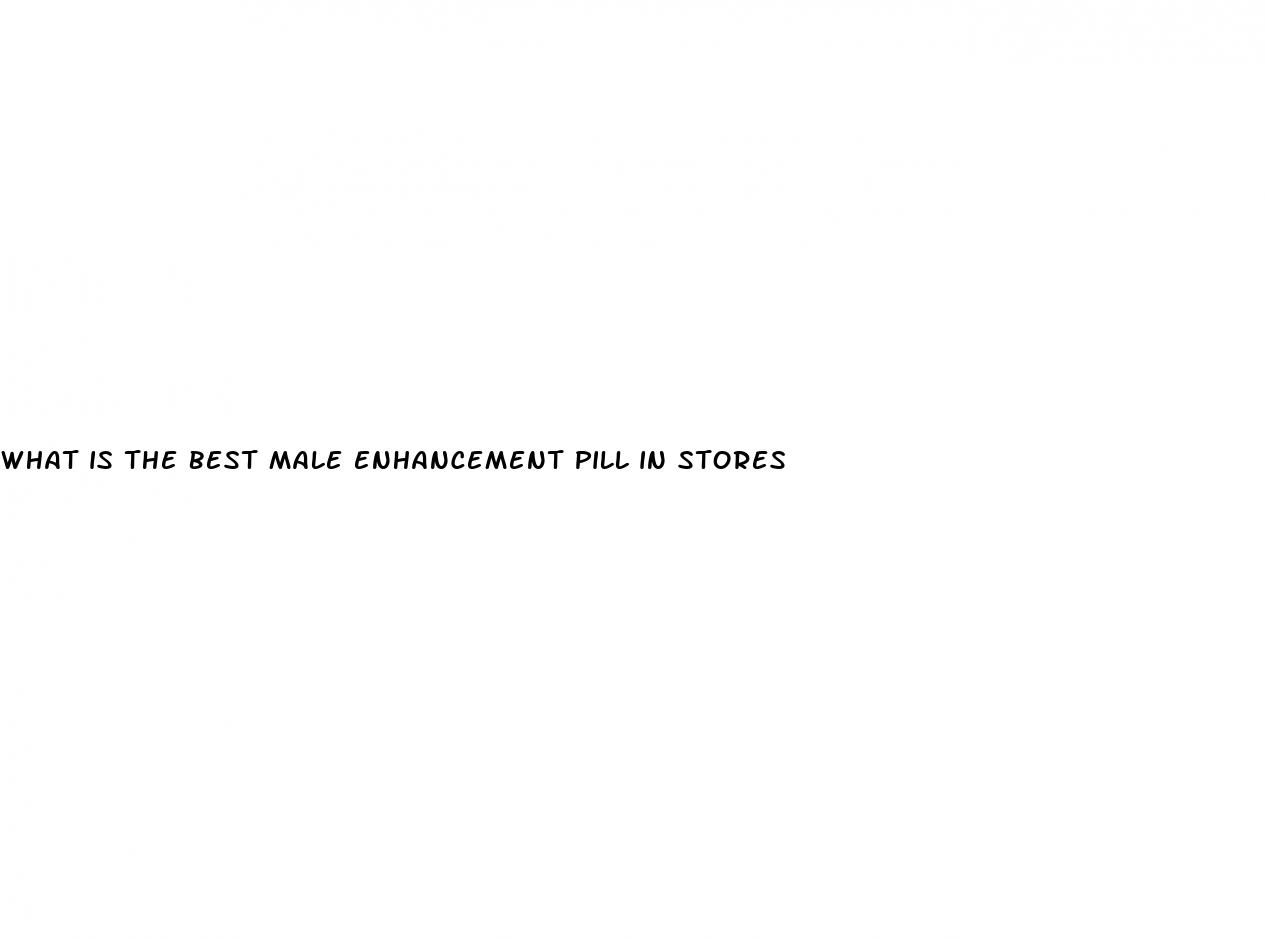 what is the best male enhancement pill in stores