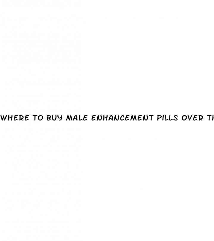 where to buy male enhancement pills over the counter