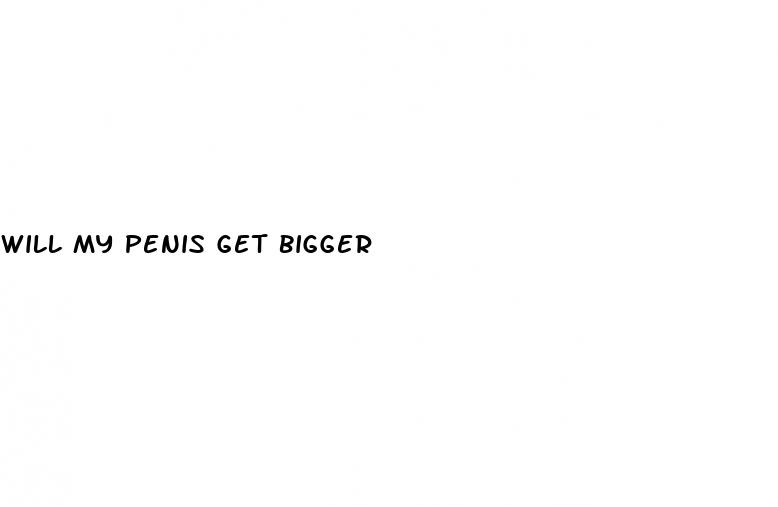 will my penis get bigger