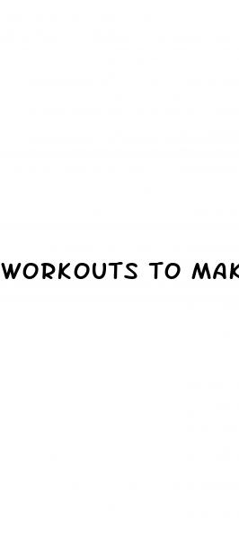 workouts to make your penis bigger