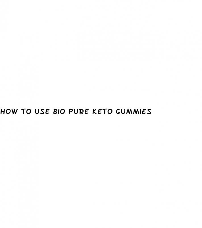 how to use bio pure keto gummies
