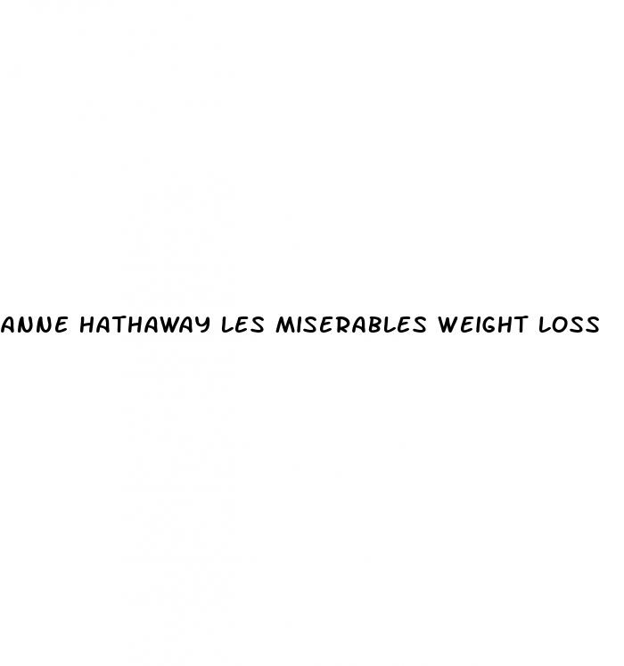 anne hathaway les miserables weight loss