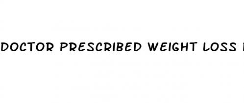 doctor prescribed weight loss pills