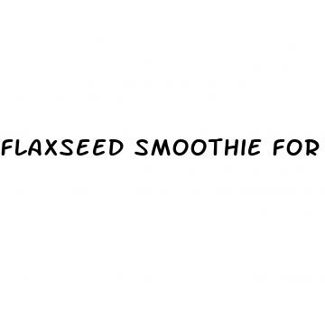 flaxseed smoothie for weight loss