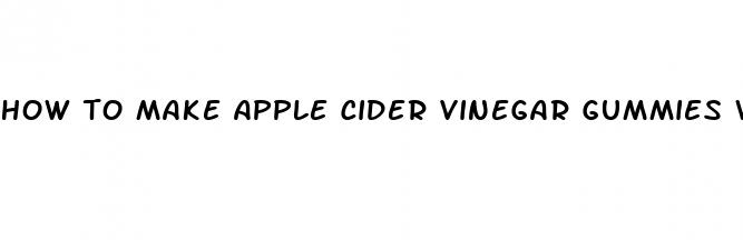 how to make apple cider vinegar gummies without gelatin