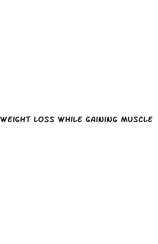 weight loss while gaining muscle