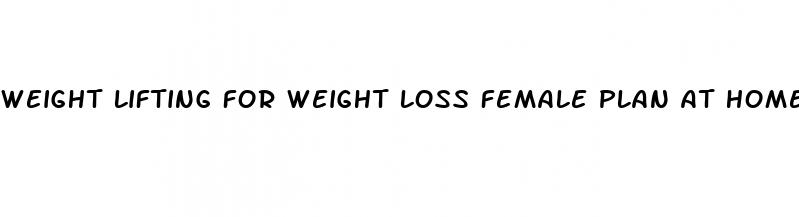 weight lifting for weight loss female plan at home