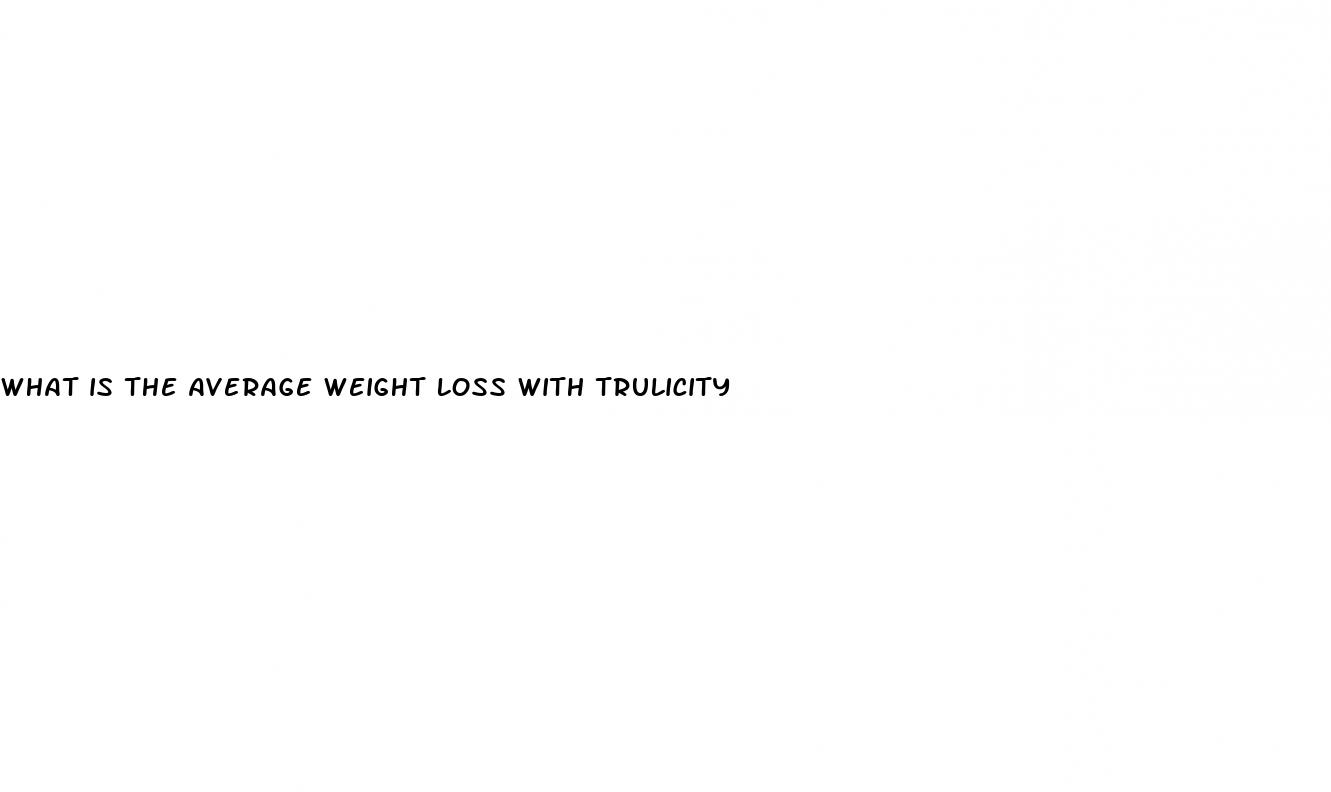 what is the average weight loss with trulicity