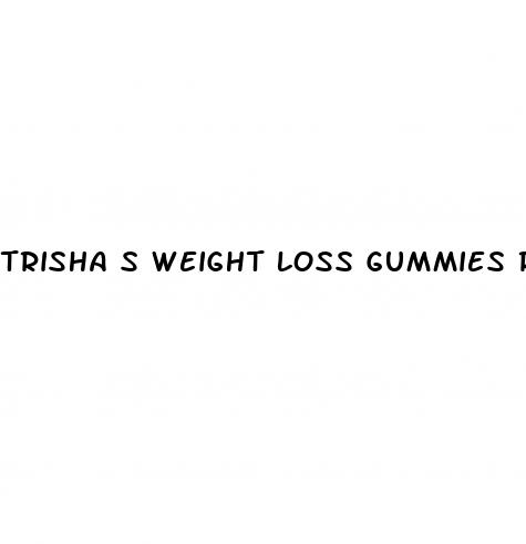 trisha s weight loss gummies reviews
